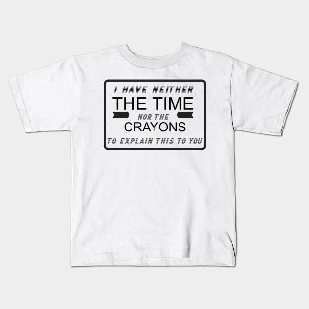 I Have Neither the Time Nor the Crayons Kids T-Shirt by Bazzar Designs